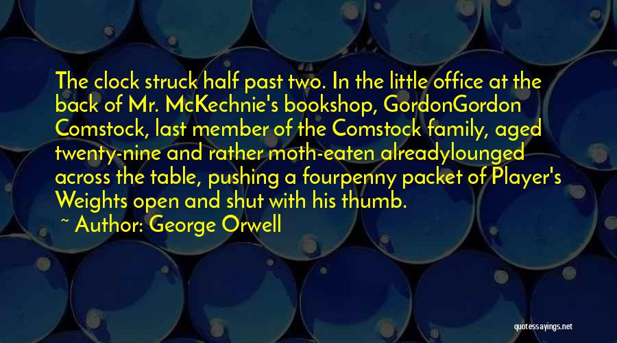 George Orwell Quotes: The Clock Struck Half Past Two. In The Little Office At The Back Of Mr. Mckechnie's Bookshop, Gordongordon Comstock, Last