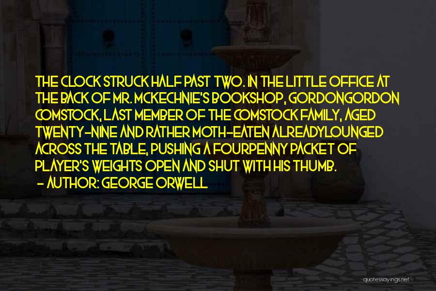 George Orwell Quotes: The Clock Struck Half Past Two. In The Little Office At The Back Of Mr. Mckechnie's Bookshop, Gordongordon Comstock, Last