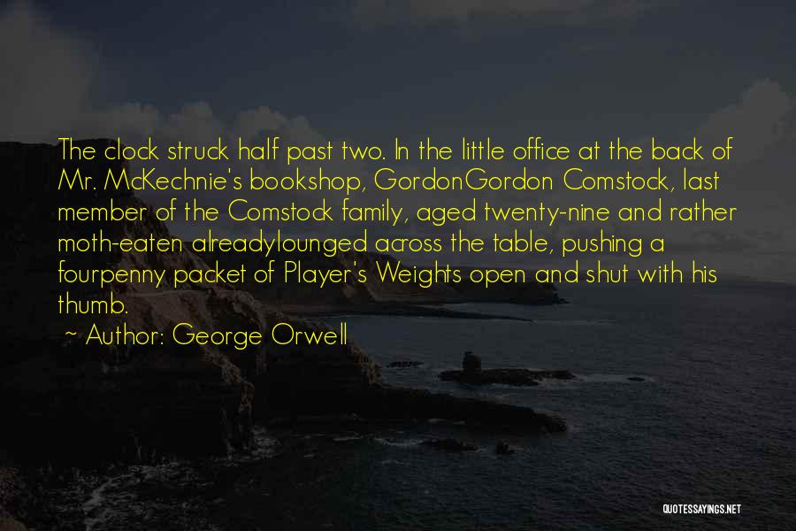 George Orwell Quotes: The Clock Struck Half Past Two. In The Little Office At The Back Of Mr. Mckechnie's Bookshop, Gordongordon Comstock, Last