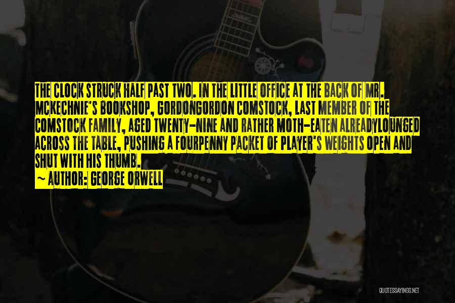George Orwell Quotes: The Clock Struck Half Past Two. In The Little Office At The Back Of Mr. Mckechnie's Bookshop, Gordongordon Comstock, Last