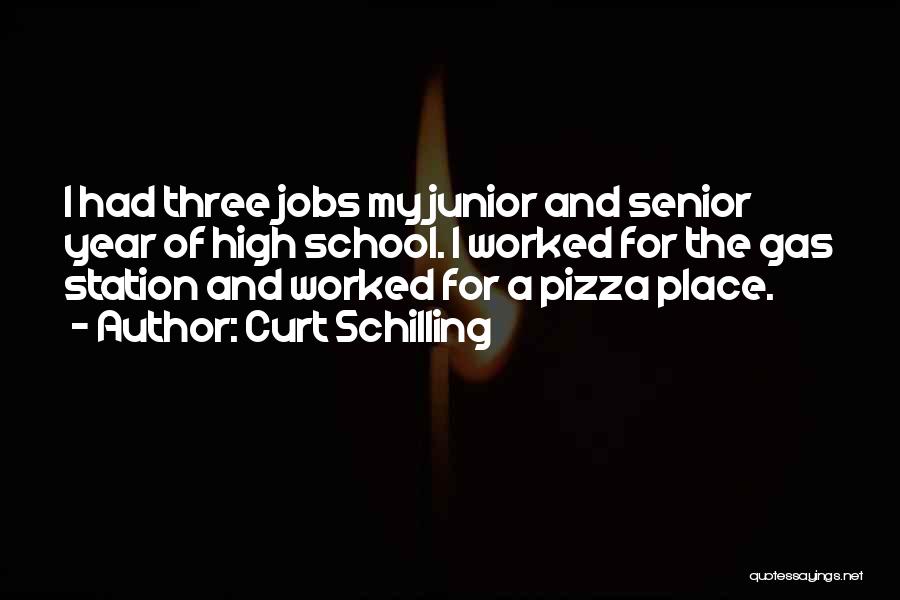 Curt Schilling Quotes: I Had Three Jobs My Junior And Senior Year Of High School. I Worked For The Gas Station And Worked