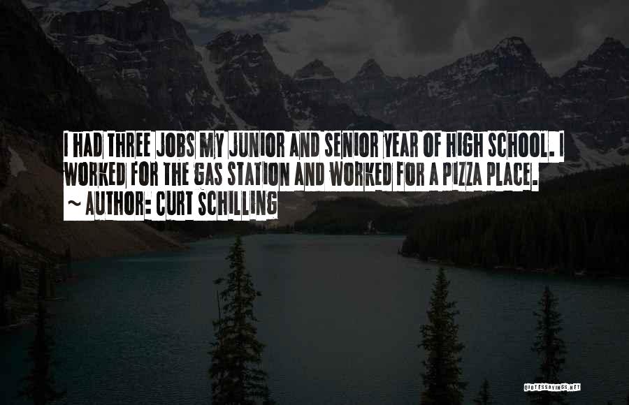 Curt Schilling Quotes: I Had Three Jobs My Junior And Senior Year Of High School. I Worked For The Gas Station And Worked