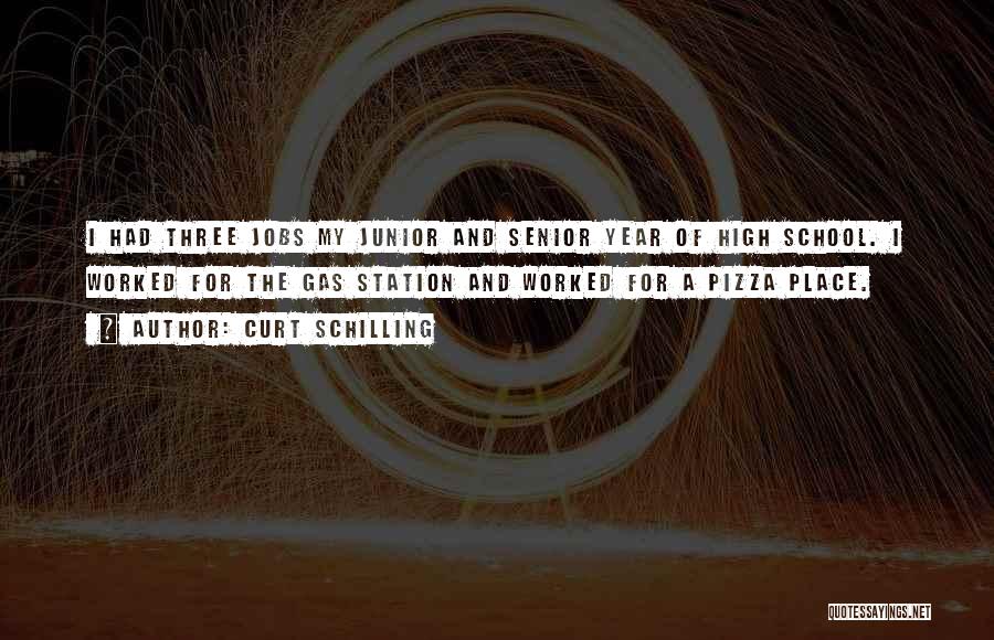 Curt Schilling Quotes: I Had Three Jobs My Junior And Senior Year Of High School. I Worked For The Gas Station And Worked
