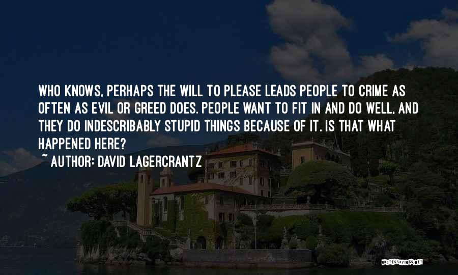 David Lagercrantz Quotes: Who Knows, Perhaps The Will To Please Leads People To Crime As Often As Evil Or Greed Does. People Want