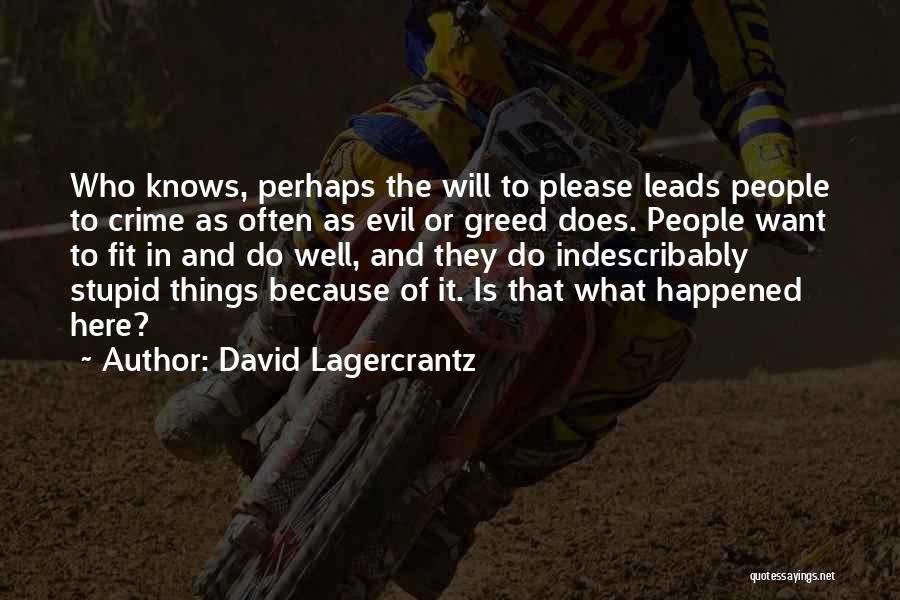 David Lagercrantz Quotes: Who Knows, Perhaps The Will To Please Leads People To Crime As Often As Evil Or Greed Does. People Want