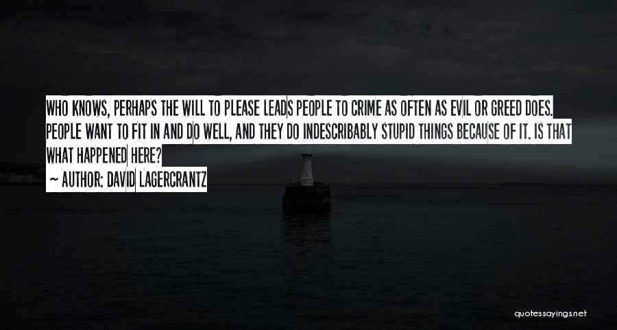 David Lagercrantz Quotes: Who Knows, Perhaps The Will To Please Leads People To Crime As Often As Evil Or Greed Does. People Want