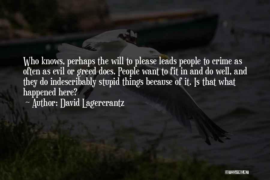 David Lagercrantz Quotes: Who Knows, Perhaps The Will To Please Leads People To Crime As Often As Evil Or Greed Does. People Want