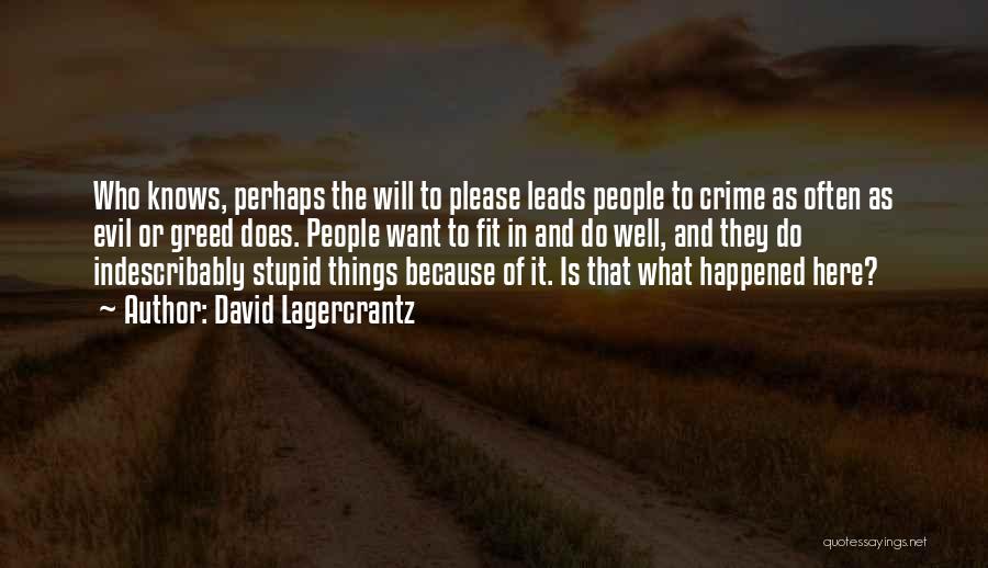 David Lagercrantz Quotes: Who Knows, Perhaps The Will To Please Leads People To Crime As Often As Evil Or Greed Does. People Want