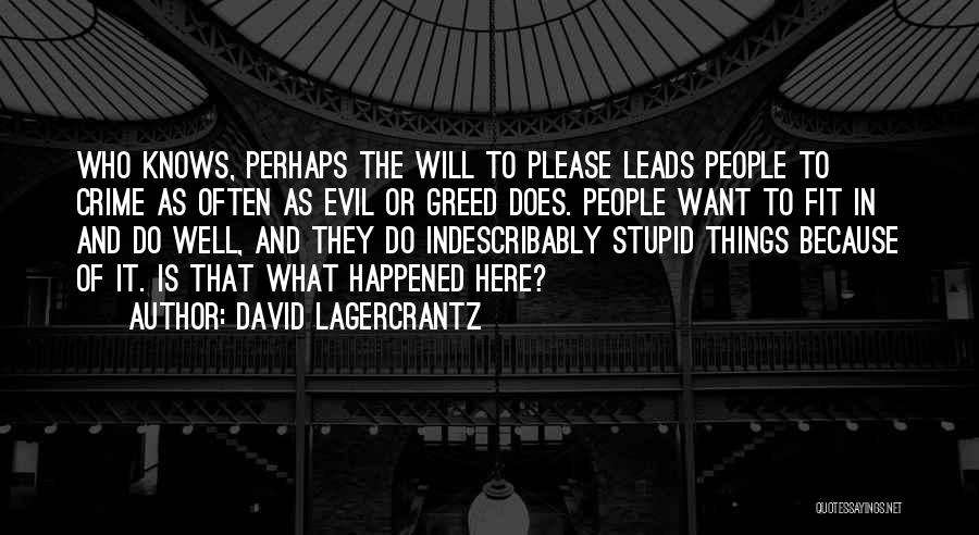 David Lagercrantz Quotes: Who Knows, Perhaps The Will To Please Leads People To Crime As Often As Evil Or Greed Does. People Want