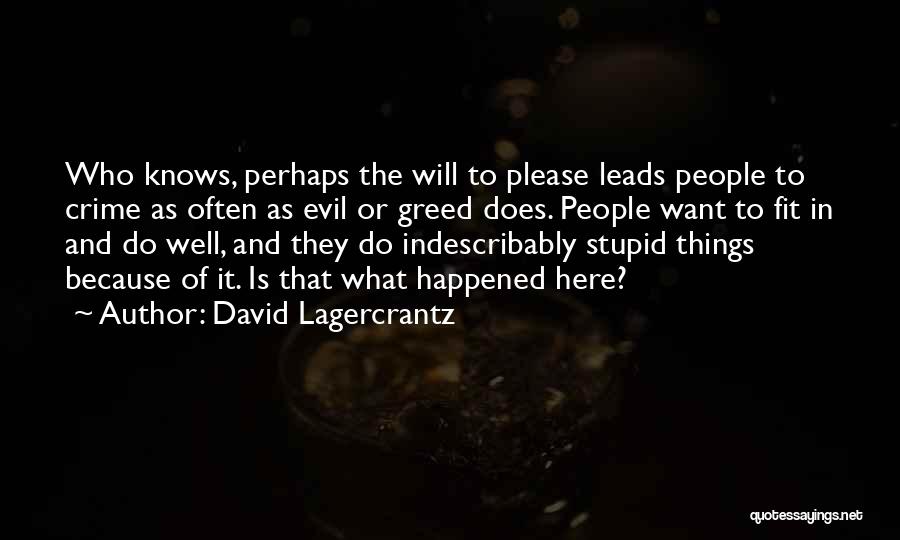 David Lagercrantz Quotes: Who Knows, Perhaps The Will To Please Leads People To Crime As Often As Evil Or Greed Does. People Want