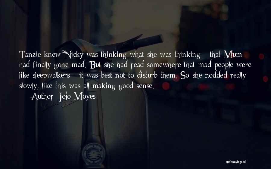 Jojo Moyes Quotes: Tanzie Knew Nicky Was Thinking What She Was Thinking - That Mum Had Finally Gone Mad. But She Had Read