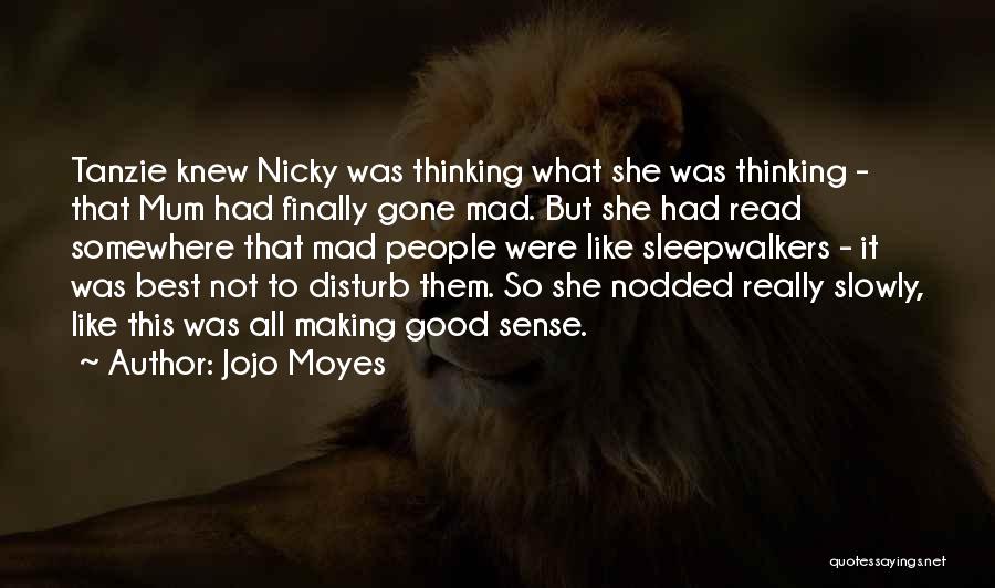 Jojo Moyes Quotes: Tanzie Knew Nicky Was Thinking What She Was Thinking - That Mum Had Finally Gone Mad. But She Had Read