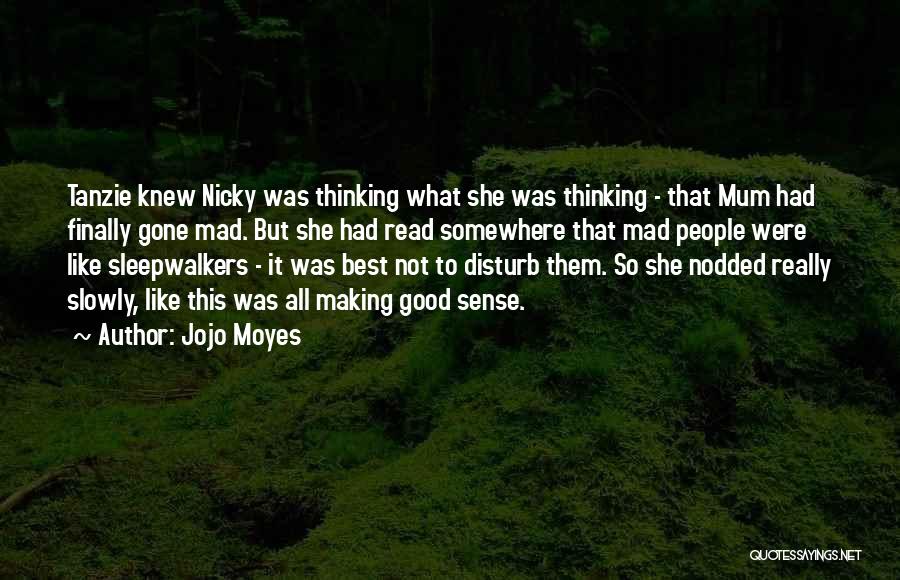 Jojo Moyes Quotes: Tanzie Knew Nicky Was Thinking What She Was Thinking - That Mum Had Finally Gone Mad. But She Had Read