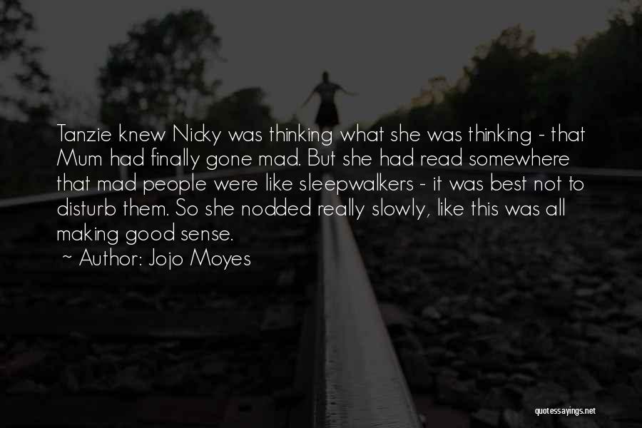 Jojo Moyes Quotes: Tanzie Knew Nicky Was Thinking What She Was Thinking - That Mum Had Finally Gone Mad. But She Had Read