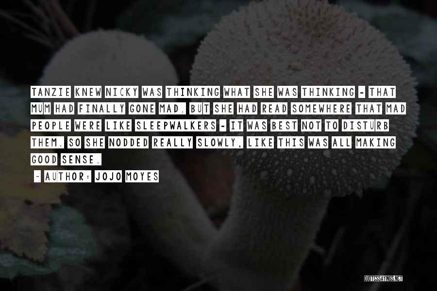 Jojo Moyes Quotes: Tanzie Knew Nicky Was Thinking What She Was Thinking - That Mum Had Finally Gone Mad. But She Had Read