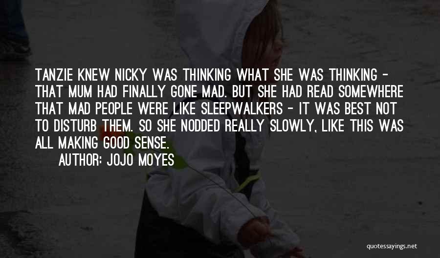 Jojo Moyes Quotes: Tanzie Knew Nicky Was Thinking What She Was Thinking - That Mum Had Finally Gone Mad. But She Had Read