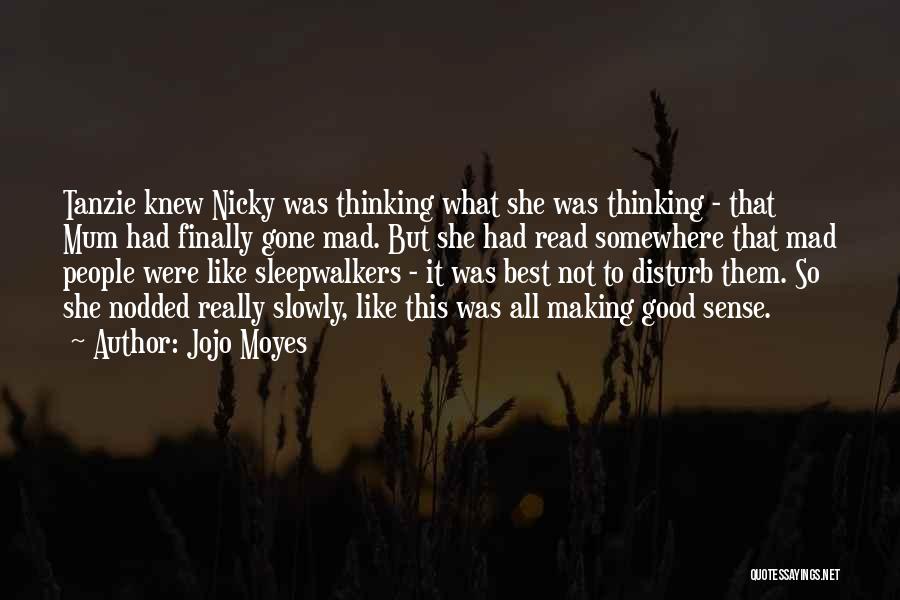 Jojo Moyes Quotes: Tanzie Knew Nicky Was Thinking What She Was Thinking - That Mum Had Finally Gone Mad. But She Had Read