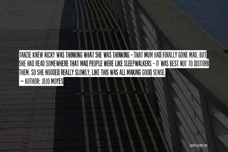 Jojo Moyes Quotes: Tanzie Knew Nicky Was Thinking What She Was Thinking - That Mum Had Finally Gone Mad. But She Had Read