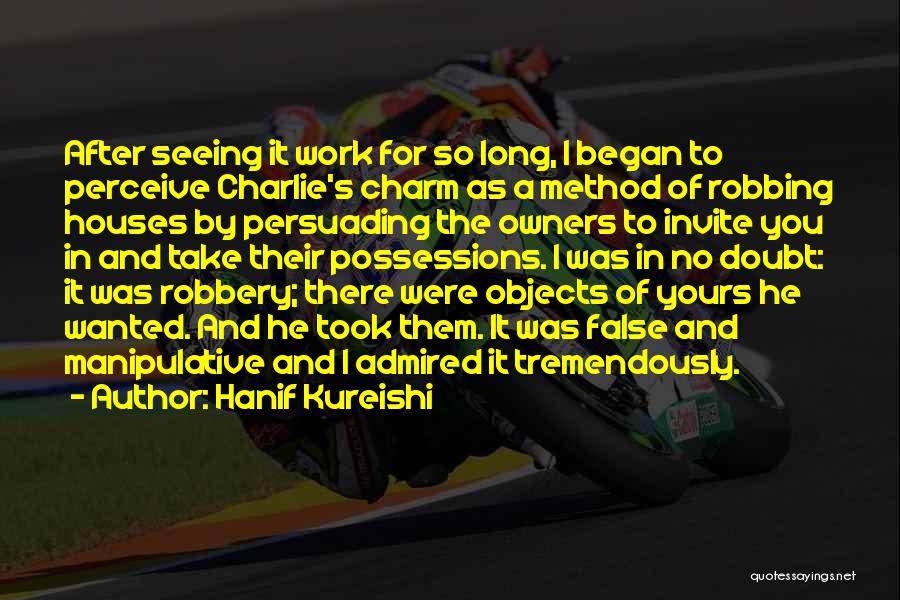 Hanif Kureishi Quotes: After Seeing It Work For So Long, I Began To Perceive Charlie's Charm As A Method Of Robbing Houses By