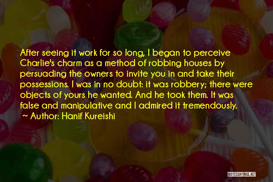 Hanif Kureishi Quotes: After Seeing It Work For So Long, I Began To Perceive Charlie's Charm As A Method Of Robbing Houses By