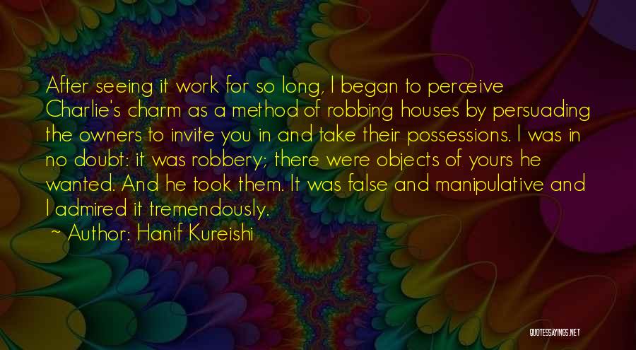 Hanif Kureishi Quotes: After Seeing It Work For So Long, I Began To Perceive Charlie's Charm As A Method Of Robbing Houses By