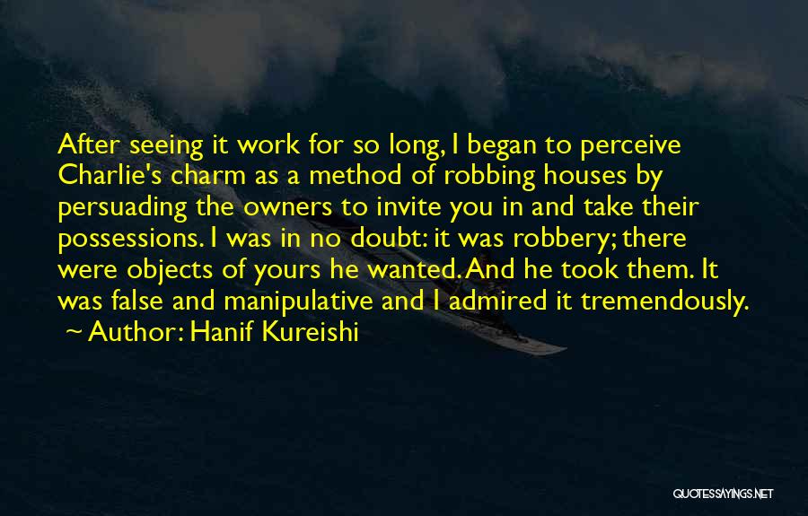 Hanif Kureishi Quotes: After Seeing It Work For So Long, I Began To Perceive Charlie's Charm As A Method Of Robbing Houses By