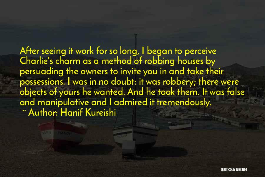 Hanif Kureishi Quotes: After Seeing It Work For So Long, I Began To Perceive Charlie's Charm As A Method Of Robbing Houses By
