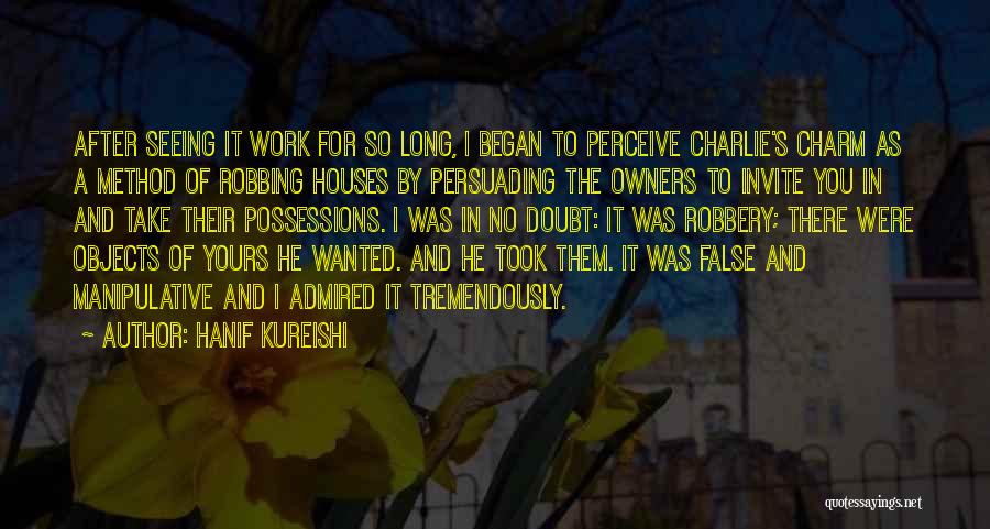 Hanif Kureishi Quotes: After Seeing It Work For So Long, I Began To Perceive Charlie's Charm As A Method Of Robbing Houses By