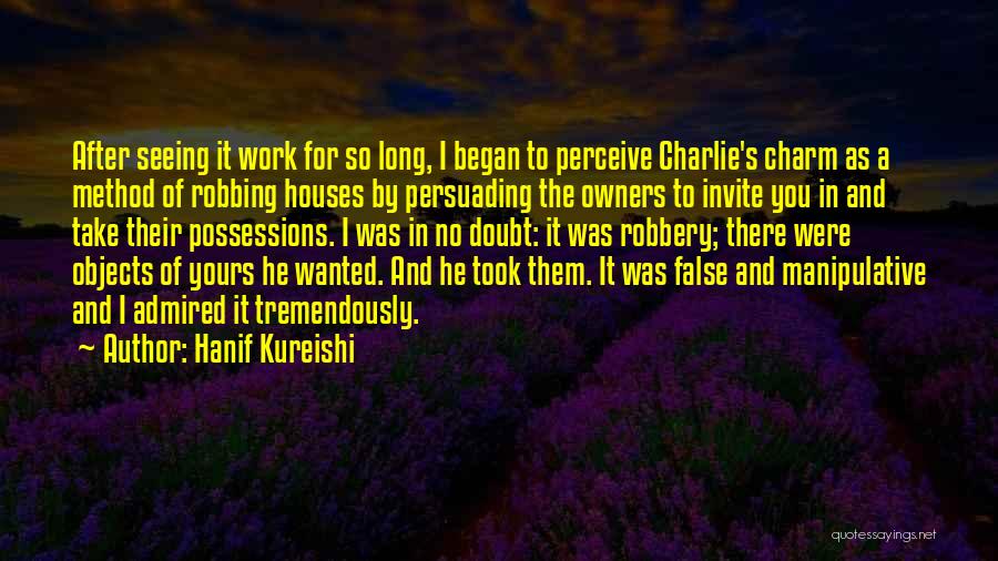 Hanif Kureishi Quotes: After Seeing It Work For So Long, I Began To Perceive Charlie's Charm As A Method Of Robbing Houses By