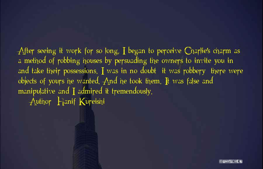 Hanif Kureishi Quotes: After Seeing It Work For So Long, I Began To Perceive Charlie's Charm As A Method Of Robbing Houses By