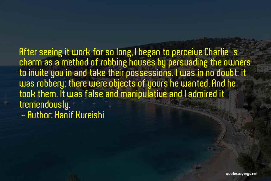 Hanif Kureishi Quotes: After Seeing It Work For So Long, I Began To Perceive Charlie's Charm As A Method Of Robbing Houses By