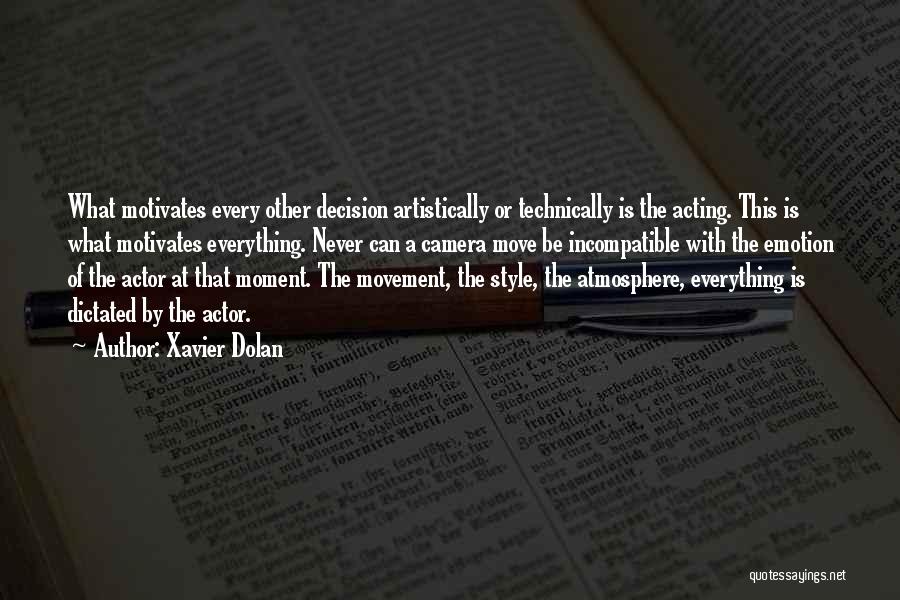 Xavier Dolan Quotes: What Motivates Every Other Decision Artistically Or Technically Is The Acting. This Is What Motivates Everything. Never Can A Camera