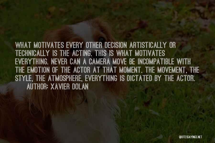 Xavier Dolan Quotes: What Motivates Every Other Decision Artistically Or Technically Is The Acting. This Is What Motivates Everything. Never Can A Camera