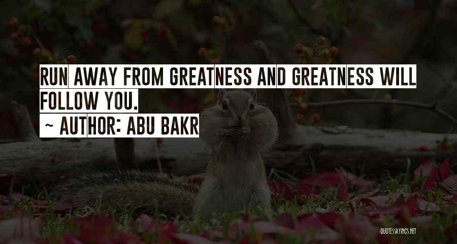 Abu Bakr Quotes: Run Away From Greatness And Greatness Will Follow You.