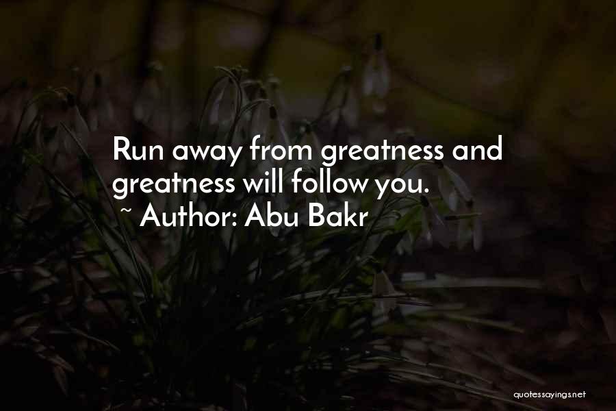 Abu Bakr Quotes: Run Away From Greatness And Greatness Will Follow You.