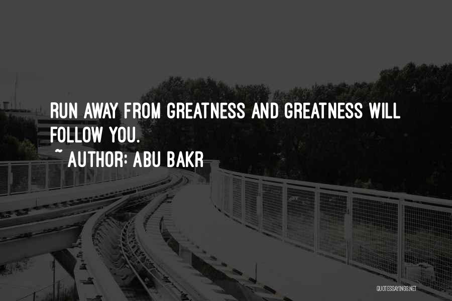 Abu Bakr Quotes: Run Away From Greatness And Greatness Will Follow You.