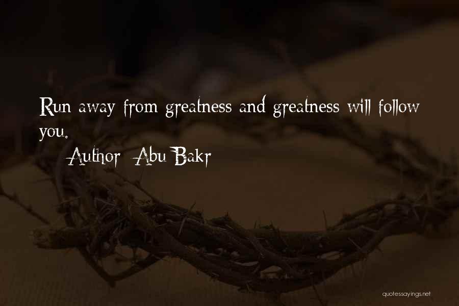 Abu Bakr Quotes: Run Away From Greatness And Greatness Will Follow You.