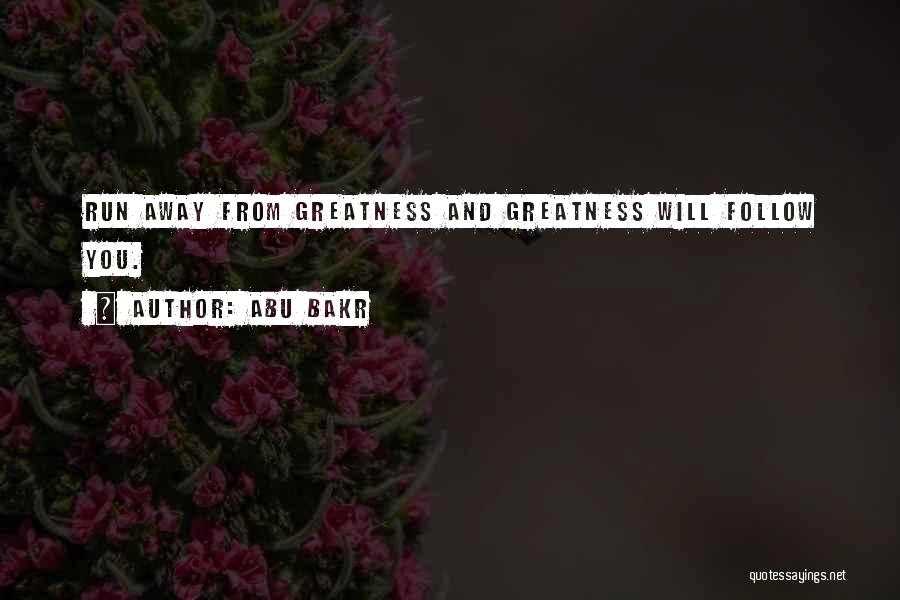 Abu Bakr Quotes: Run Away From Greatness And Greatness Will Follow You.