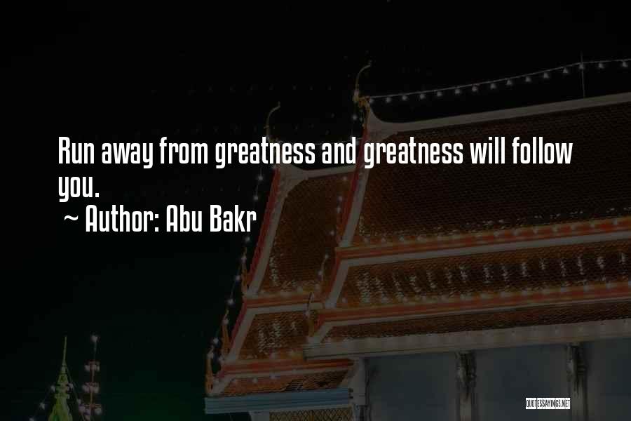 Abu Bakr Quotes: Run Away From Greatness And Greatness Will Follow You.