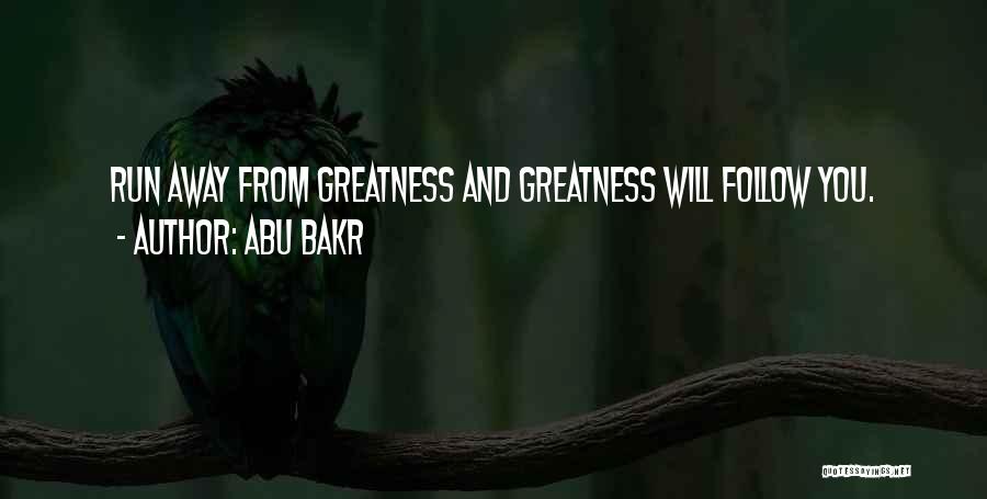 Abu Bakr Quotes: Run Away From Greatness And Greatness Will Follow You.
