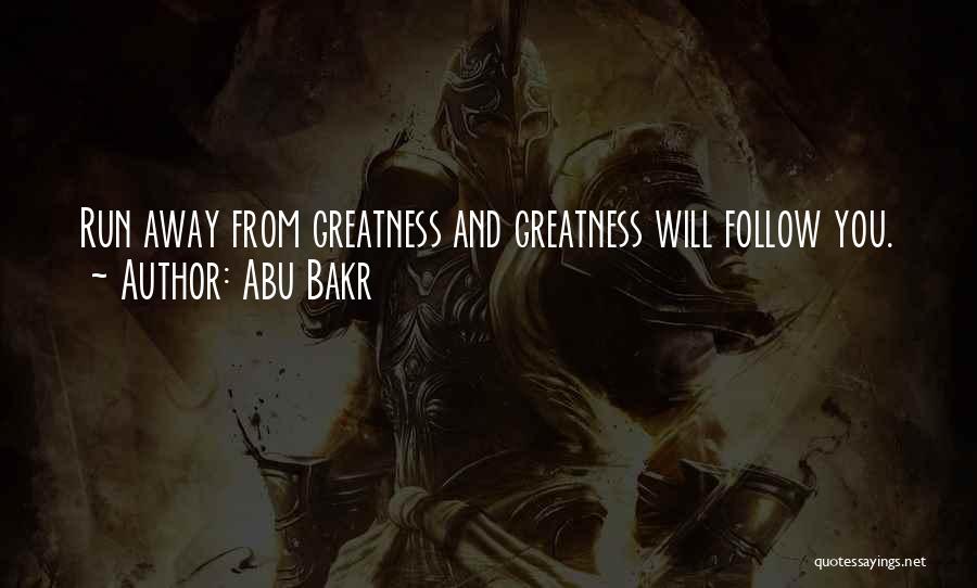 Abu Bakr Quotes: Run Away From Greatness And Greatness Will Follow You.