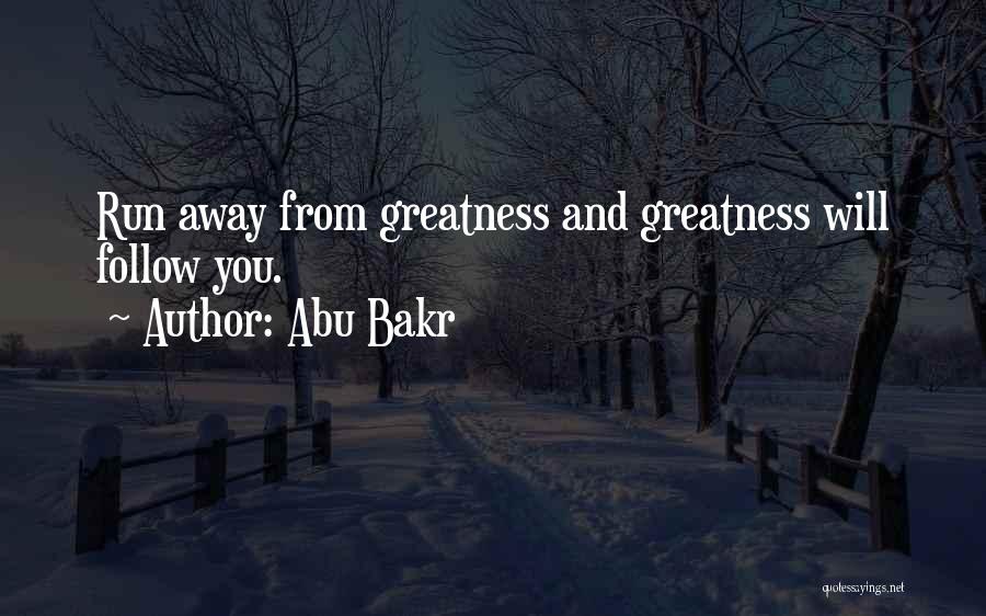 Abu Bakr Quotes: Run Away From Greatness And Greatness Will Follow You.