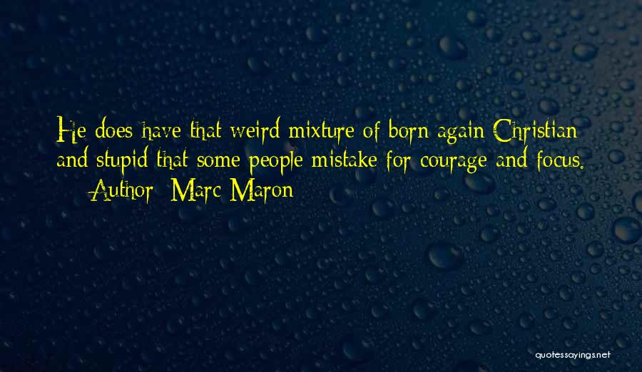 Marc Maron Quotes: He Does Have That Weird Mixture Of Born Again Christian And Stupid That Some People Mistake For Courage And Focus.