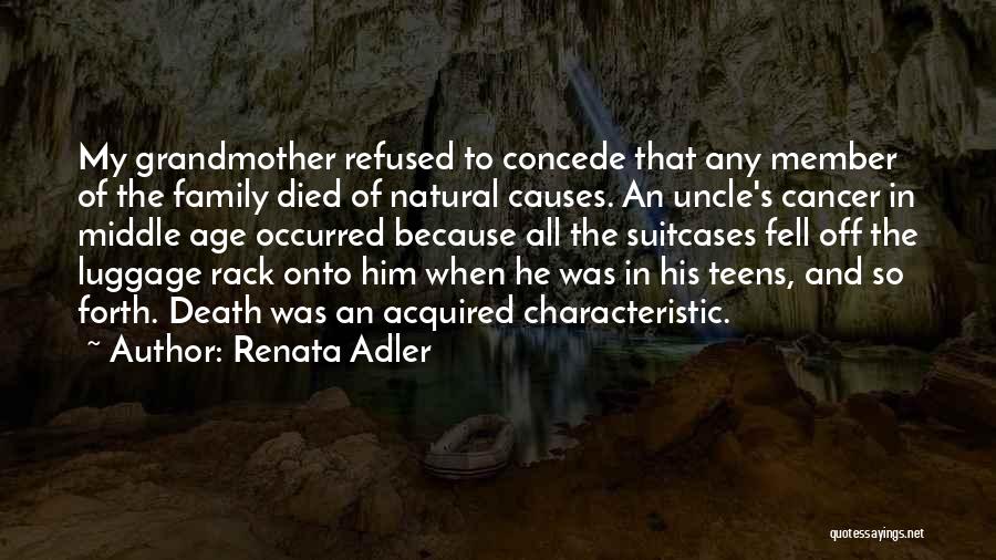 Renata Adler Quotes: My Grandmother Refused To Concede That Any Member Of The Family Died Of Natural Causes. An Uncle's Cancer In Middle