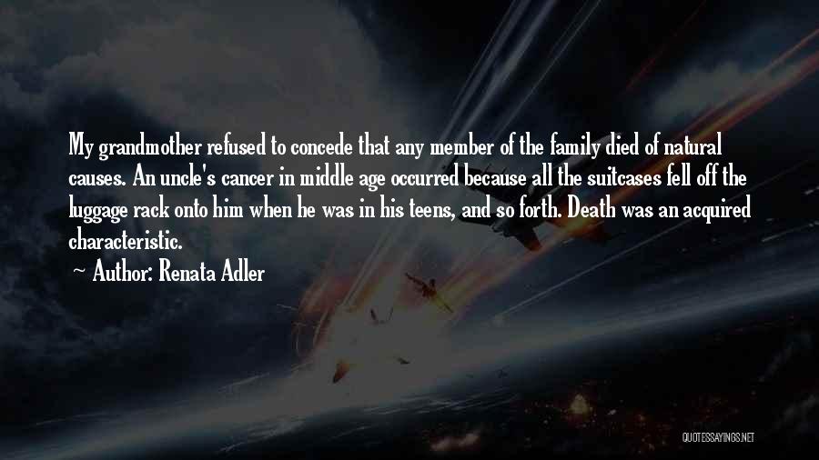 Renata Adler Quotes: My Grandmother Refused To Concede That Any Member Of The Family Died Of Natural Causes. An Uncle's Cancer In Middle