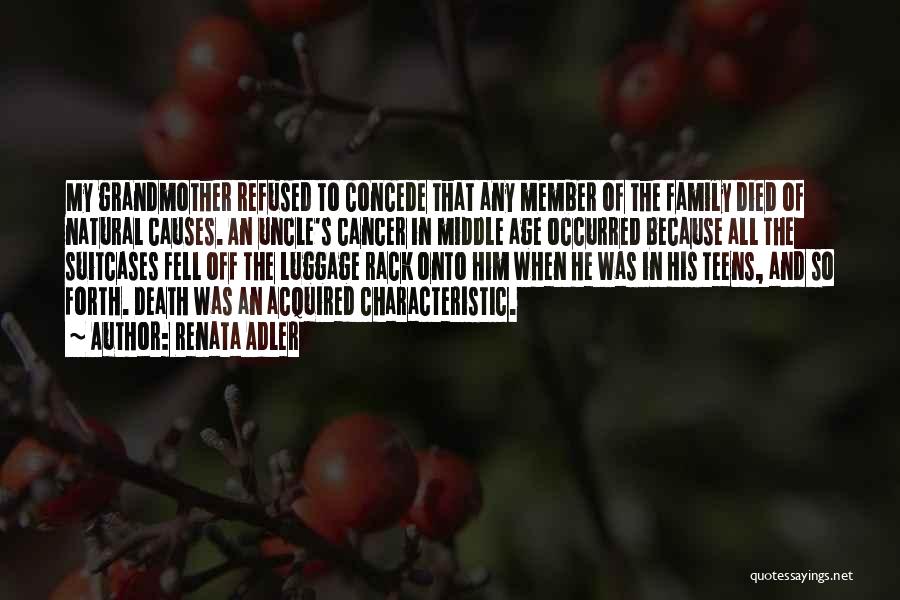 Renata Adler Quotes: My Grandmother Refused To Concede That Any Member Of The Family Died Of Natural Causes. An Uncle's Cancer In Middle