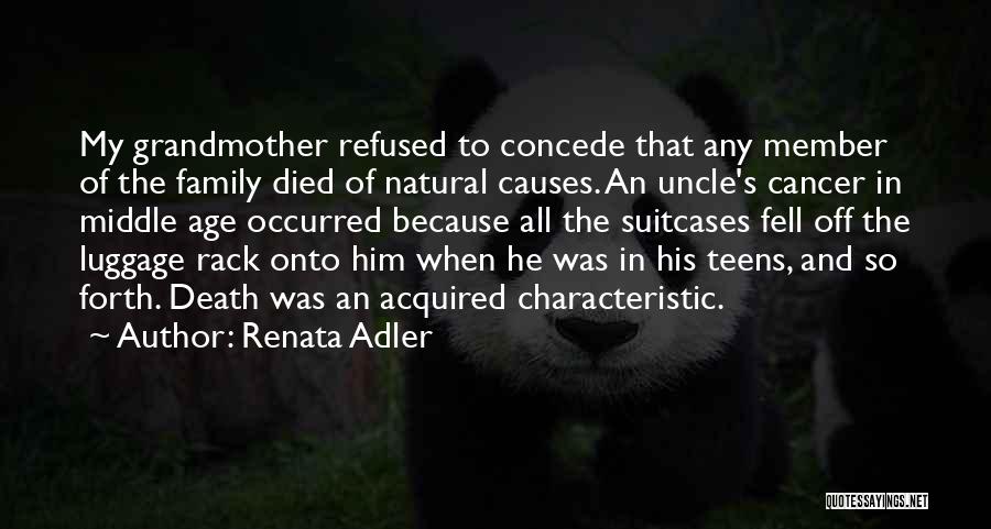 Renata Adler Quotes: My Grandmother Refused To Concede That Any Member Of The Family Died Of Natural Causes. An Uncle's Cancer In Middle