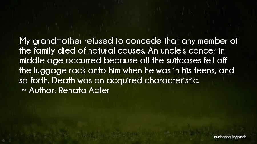 Renata Adler Quotes: My Grandmother Refused To Concede That Any Member Of The Family Died Of Natural Causes. An Uncle's Cancer In Middle