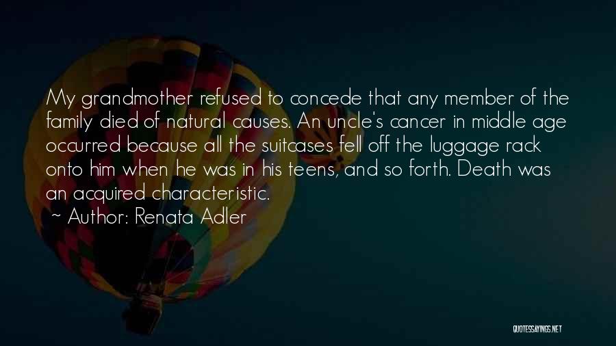 Renata Adler Quotes: My Grandmother Refused To Concede That Any Member Of The Family Died Of Natural Causes. An Uncle's Cancer In Middle