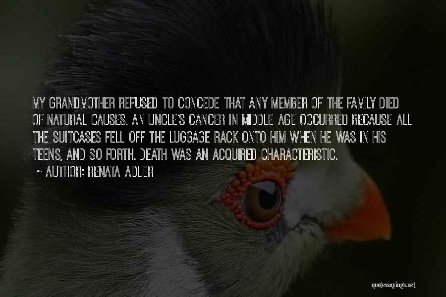 Renata Adler Quotes: My Grandmother Refused To Concede That Any Member Of The Family Died Of Natural Causes. An Uncle's Cancer In Middle